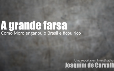 A grande farsa – Como Moro enganou o Brasil e ficou rico